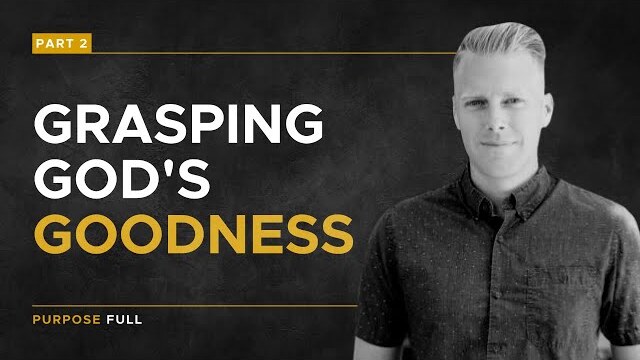 Purpose Full Series: Grasping God's Goodness, Part 2 | Ryan Ingram