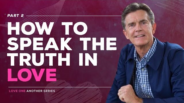 Love One Another Series: How to Speak the Truth in Love, Part 2 | Chip Ingram