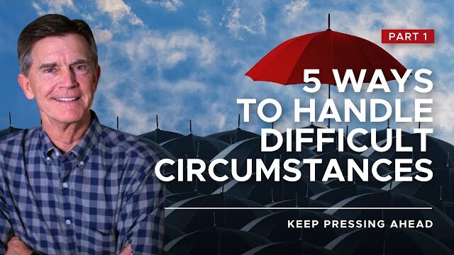 Keep Pressing Ahead Series: 5 Ways To Handle Difficult Circumstances, Part 1 | Chip Ingram