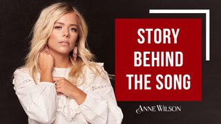 Story Behind The Song | Anne Wilson
