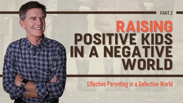 Effective Parenting Series: Raising Positive Kids in a Negative World, Part 2 | Chip Ingram