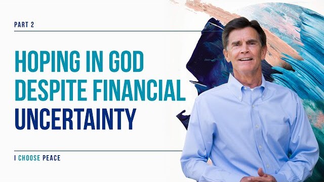 I Choose Peace Series: Hoping In God Despite Financial Uncertainty, Part 2 | Chip Ingram