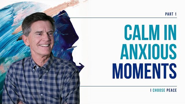 I Choose Peace Series: Calm In Anxious Moments, Part 1 | Chip Ingram