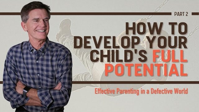 Effective Parenting Series: How to Develop Your Child's Full Potential, Part 2 | Chip Ingram