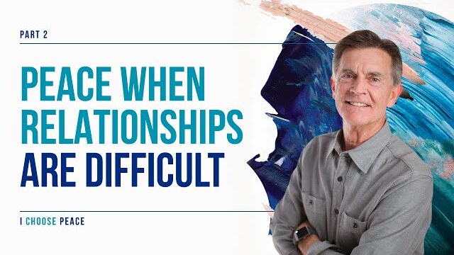 I Choose Peace Series: Peace When Relationships Are Difficult, Part 2 | Chip Ingram