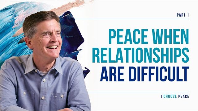 I Choose Peace Series: Peace When Relationships Are Difficult, Part 1 | Chip Ingram