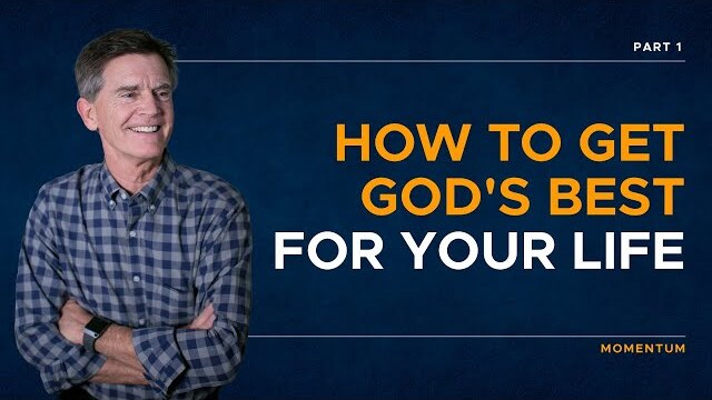 Momentum Series: How to Get God's Best for Your Life, Part 1 | Chip Ingram