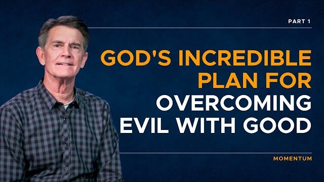 Momentum Series: God's Incredible Plan For Overcoming Evil With Good, Part 1 | Chip Ingram
