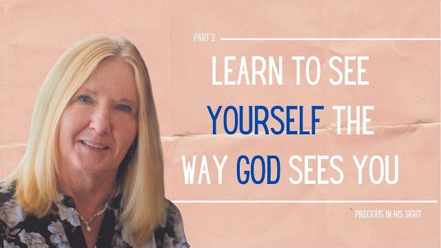 Precious in His Sight Series: Learn to See Yourself the Way God Sees You, Part 2 | Theresa Ingram
