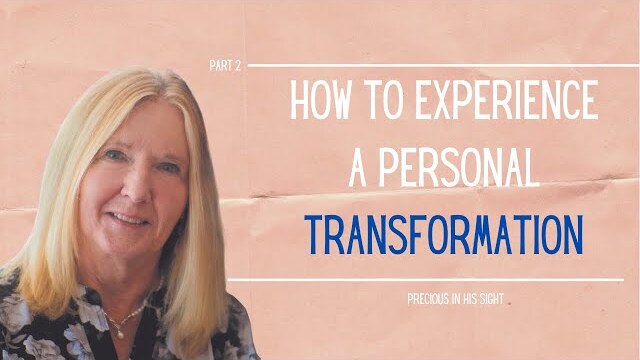 Precious in His Sight Series: How to Experience a Personal Transformation, Part 2 | Theresa Ingram