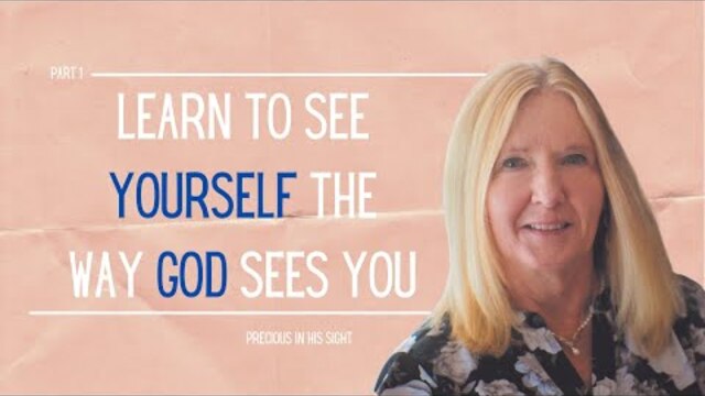 Precious in His Sight Series: Learn to See Yourself the Way God Sees You, Part 1 | Theresa Ingram