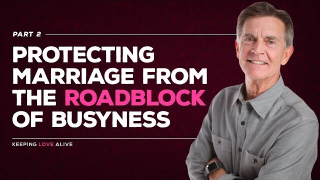 Keeping Love Alive Series: Protecting Marriage From The Roadblock of Busyness, Part 2 | Chip Ingram