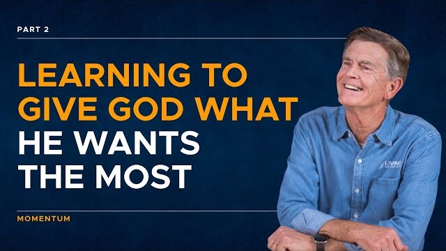 Momentum Series: Learning to Give God What He Wants the Most, Part 2 | Chip Ingram