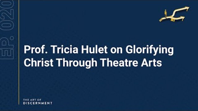 The Art of Discernment - Ep. 20: Prof. Tricia Hulet on Glorifying Christ Through Theatre Arts