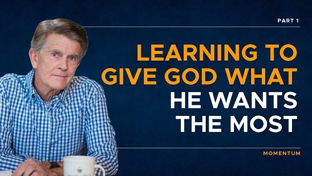 Momentum Series: Learning to Give God What He Wants the Most, Part 1 | Chip Ingram