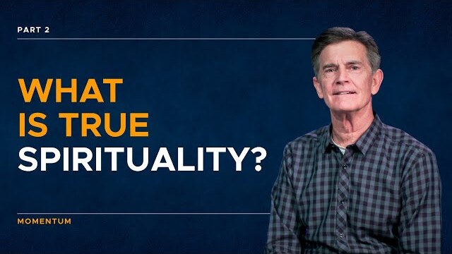Momentum Series: What is True Spirituality?, Part 2 | Chip Ingram