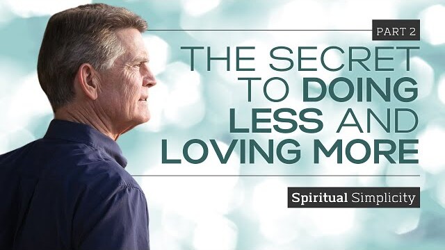 Spiritual Simplicity Series: The Secret To Doing Less And Loving More, Part 2 | Chip Ingram