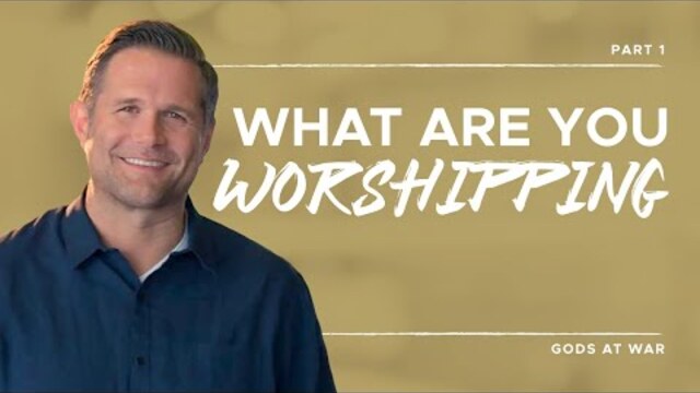 Gods at War Series: What Are You Worshipping, Part 1 | Kyle Idleman