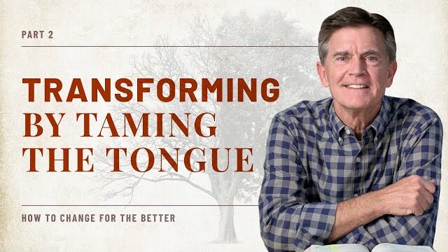 How to Change for the Better Series: Transforming By Taming The Tongue, Part 2 | Chip Ingram