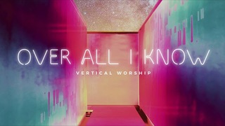 Vertical Worship - Over All I Know (Audio)
