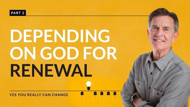Yes You Really Can Change Series: Depending On God For Renewal, Part 2 | Chip Ingram