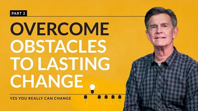 Yes You Really Can Change Series: Overcome Obstacles To Lasting Change, Part 2 | Chip Ingram