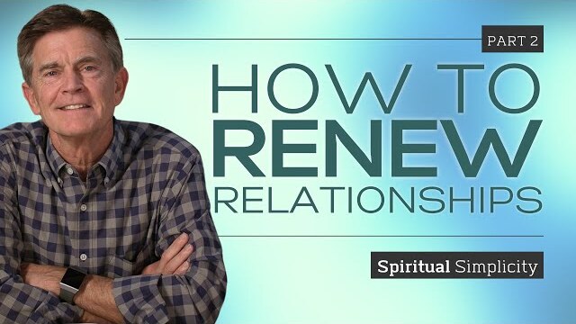 Spiritual Simplicity Series: How To Renew Relationships, Part 2 | Chip Ingram