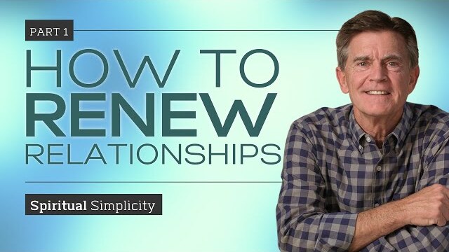 Spiritual Simplicity Series: How To Renew Relationships, Part 1 | Chip Ingram