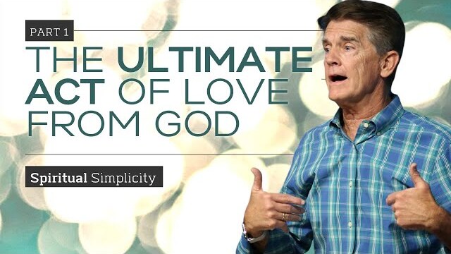 Spiritual Simplicity Series: The Ultimate Act Of Love From God, Part 1 | Chip Ingram