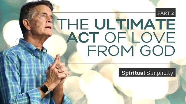 Spiritual Simplicity Series: The Ultimate Act Of Love From God, Part 2 | Chip Ingram