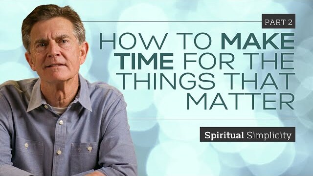 Spiritual Simplicity Series: How To Make Time For The Things That Matter, Part 2 | Chip Ingram