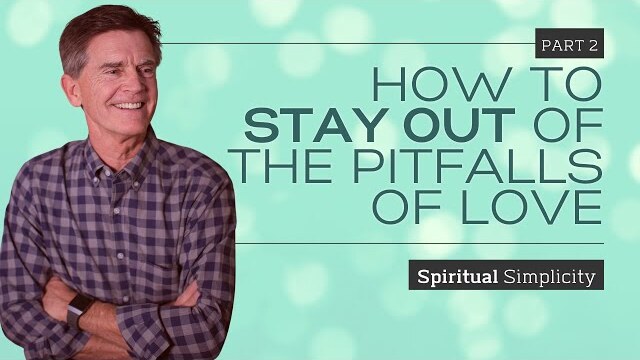Spiritual Simplicity Series: How To Stay Out Of The Pitfalls Of Love, Part 2 | Chip Ingram