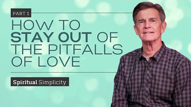 Spiritual Simplicity Series: How To Stay Out Of The Pitfalls Of Love, Part 1 | Chip Ingram
