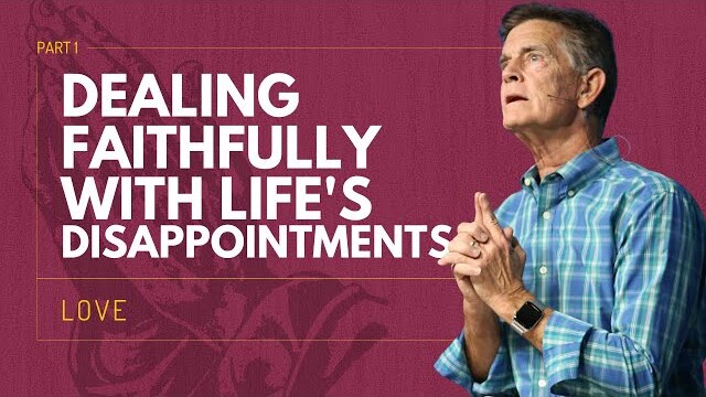 Love Series: Dealing Faithfully With Life's Disappointments, Part 1 | Chip Ingram