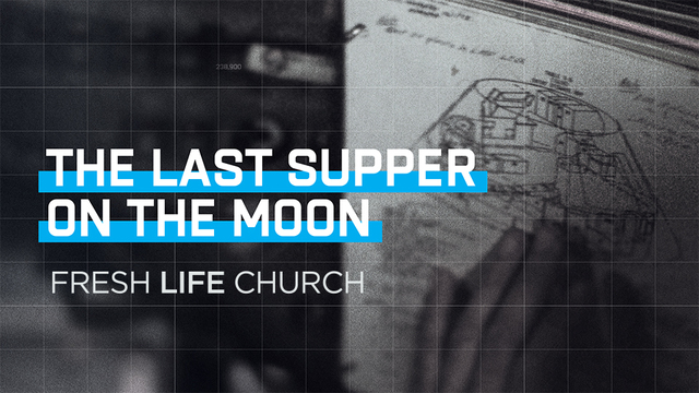 The Last Supper on the Moon | Fresh Life Church