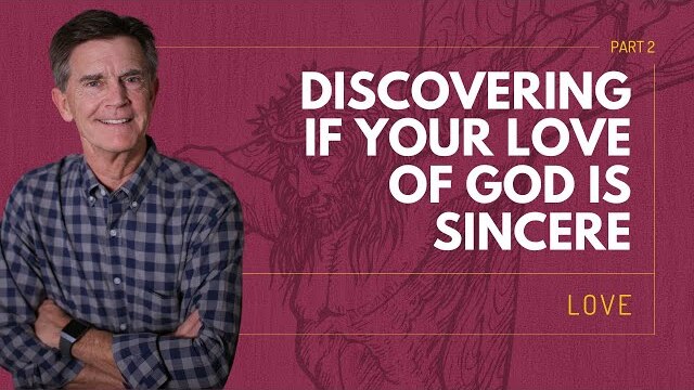 Love Series: Discovering If Your Love Of God Is Sincere, Part 2 | Chip Ingram