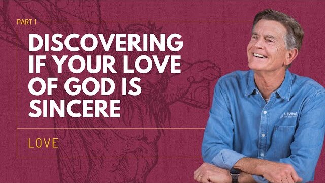 Love Series: Discovering If Your Love Of God Is Sincere, Part 1 | Chip Ingram