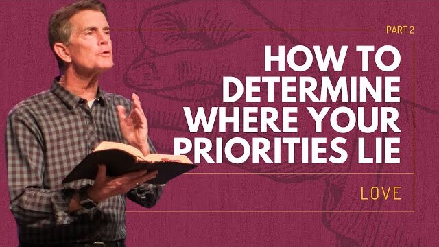Love Series: How To Determine Where Your Priorities Lie, Part 2 | Chip Ingram