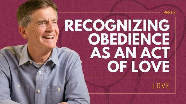 Love Series: Recognizing Obedience As an Act of Love, Part 2 | Chip Ingram