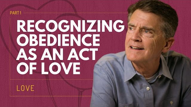 Love Series: Recognizing Obedience As an Act of Love, Part 1 | Chip Ingram
