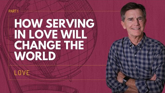Love Series: How Serving In Love Will Change the World, Part 1 | Chip Ingram