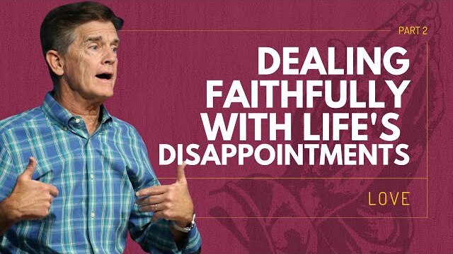 Love Series: Dealing Faithfully With Life's Disappointments, Part 2 | Chip Ingram