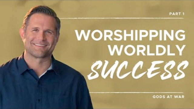 Gods at War Series: Worshipping Worldly Success, Part 1 | Kyle Idleman