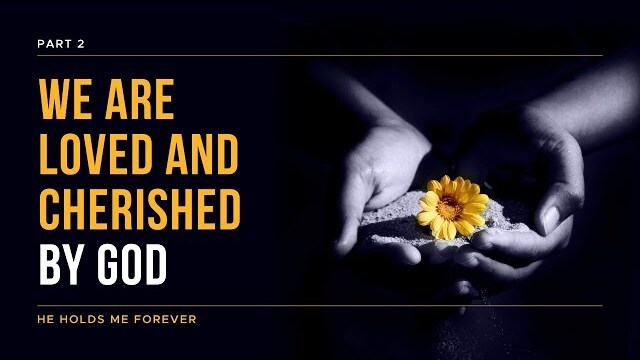 He Holds Me Forever Series: We Are Loved And Cherished By God, Part 2 | Theresa Ingram