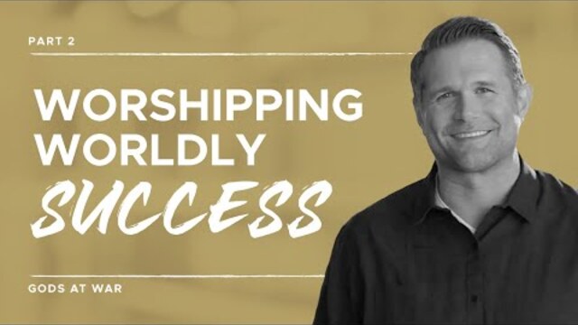 Gods at War Series: Worshipping Worldly Success, Part 2 | Kyle Idleman
