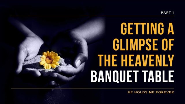 He Holds Me Forever Series: Getting A Glimpse of The Heavenly Banquet Table, Part 1 | Theresa Ingram