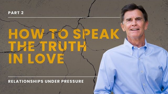 Relationships Under Pressure Series: How To Speak the Truth in Love, Part 2 | Chip Ingram
