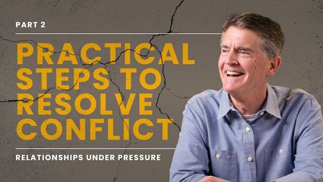 Relationships Under Pressure Series: Practical Steps To Resolve Conflict, Part 2 | Chip Ingram