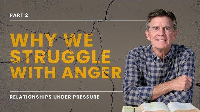 Relationships Under Pressure Series: Why We Struggle With Anger, Part 2 | Chip Ingram
