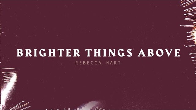 Brighter Things Above featuring Rebecca Hart | Lyric Video